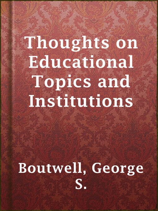 Title details for Thoughts on Educational Topics and Institutions by George S. Boutwell - Available